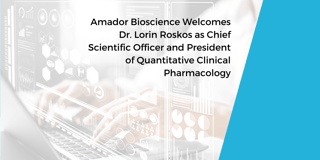 Amador Bioscience Welcomes Dr. Lorin Roskos as Chief Scientific Officer and President of Quantitative Clinical Pharmacology